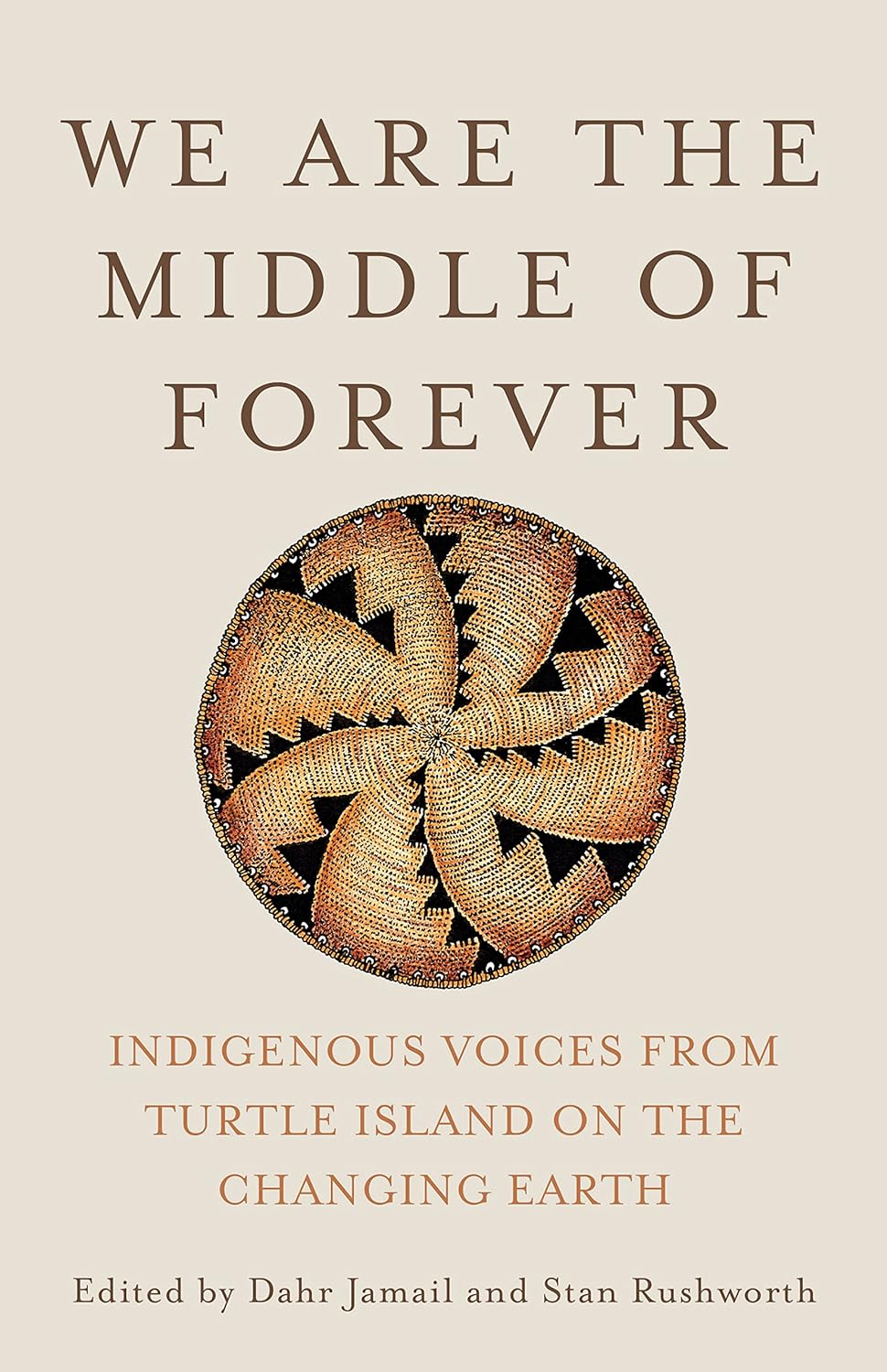 We Are the Middle of Forever: Indigenous Voices from Turtle Island on the Changing Earth edited by Dahr Jamail & Stan Rushworth