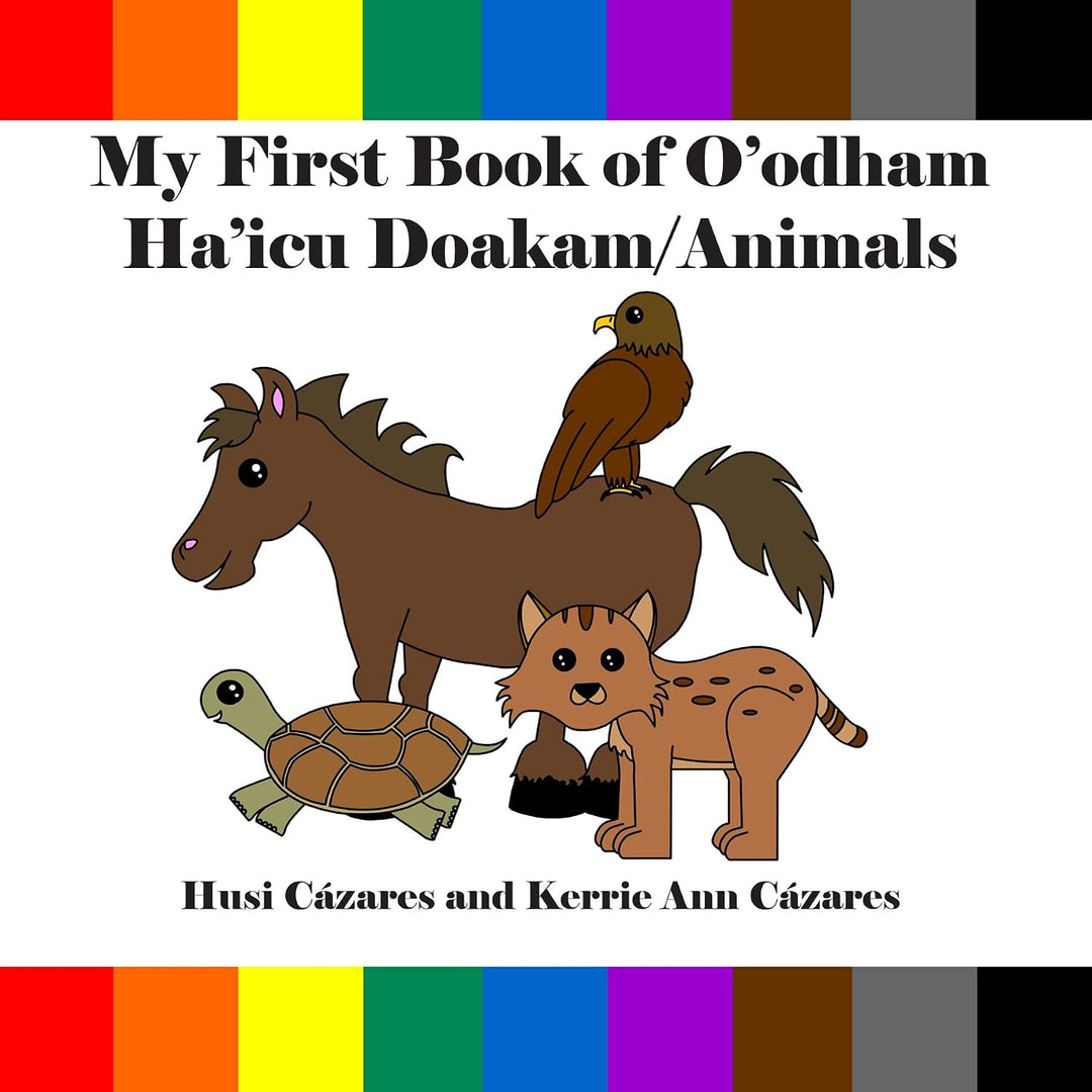 My First Book of O'Odham Ha'icu Doakam / Animals by Husi Cázares & Kerrie Ann Cázares