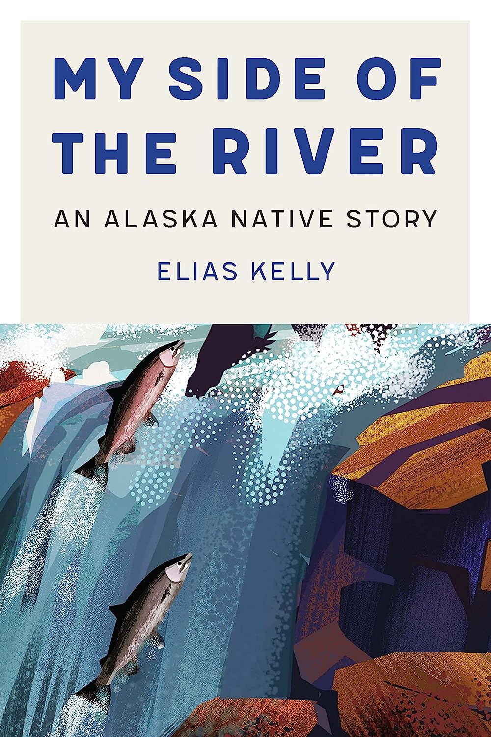 My Side of the River: An Alaska Native Story by Elias Kelly