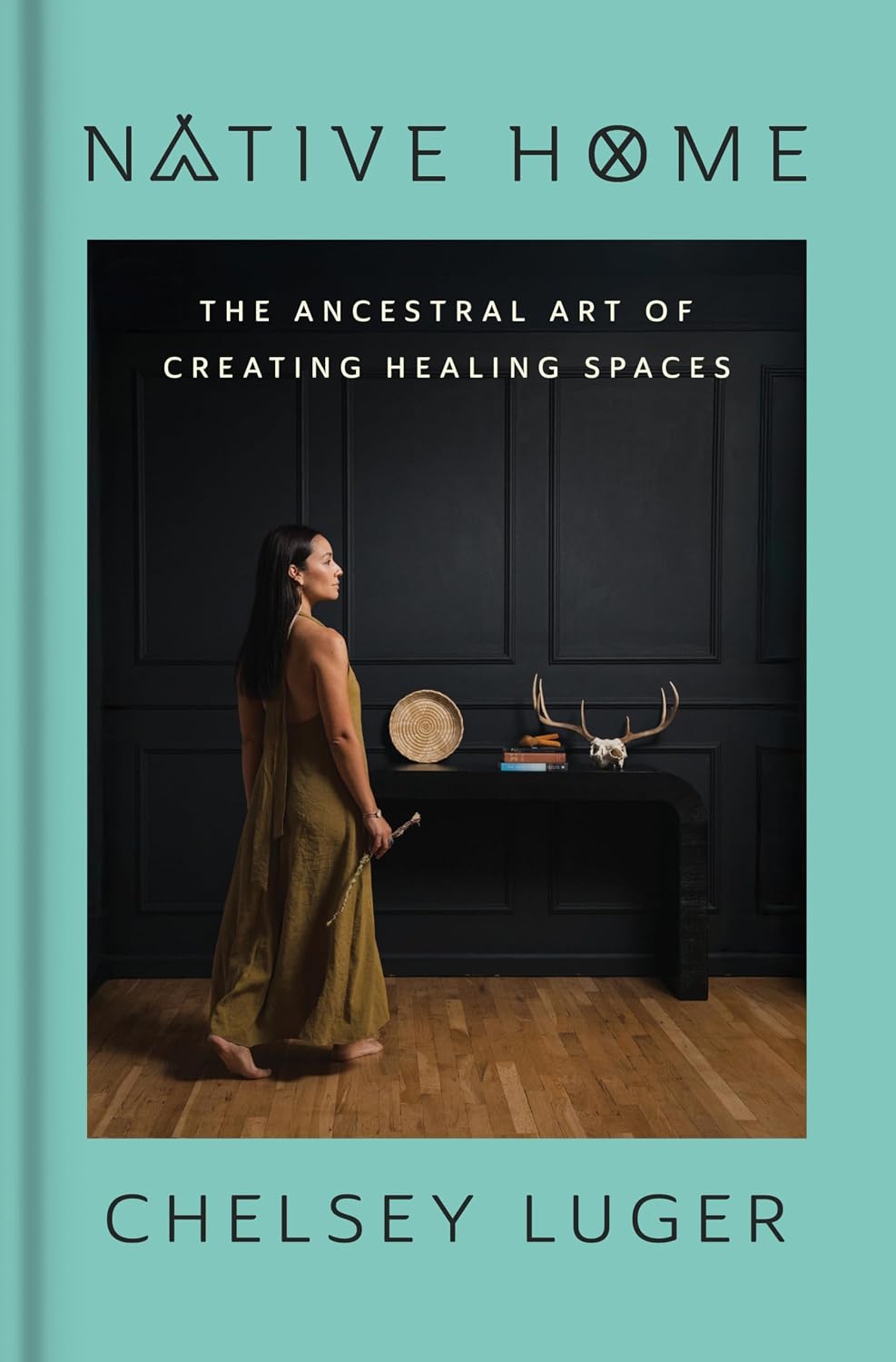 Native Home: The Ancestral Art of Creating Healing Spaces by Chelsey Luger