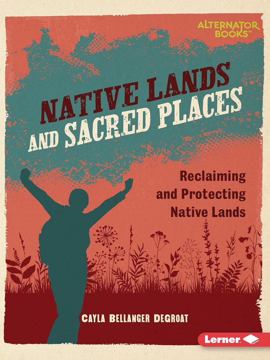 Native Lands and Sacred Places: Reclaiming and Protecting Native Lands by Cayla Bellanger DeGroat