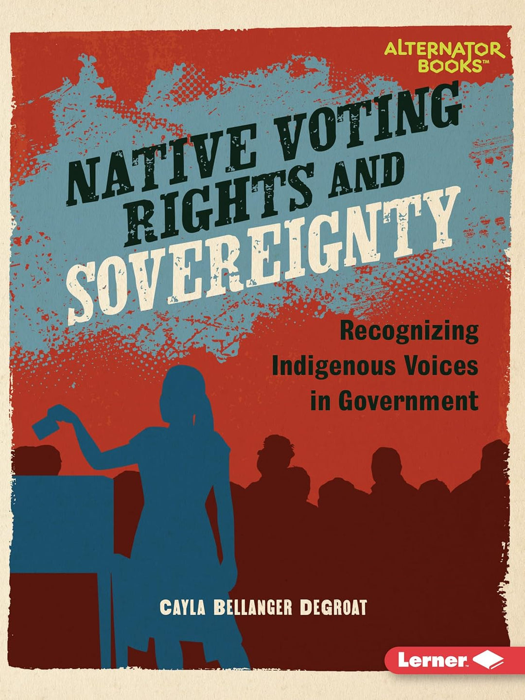 Native Voting Rights and Sovereignty: Recognizing Indigenous Voices in Government by Cayla Bellanger Degroat