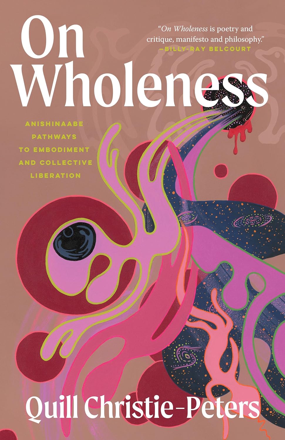 On Wholeness: Anishinaabe Pathways to Embodiment and Collective Liberation by Quill Christie-Peters