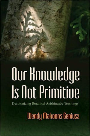 Our Knowledge Is Not Primitive  by Wendy Makoons Geniusz