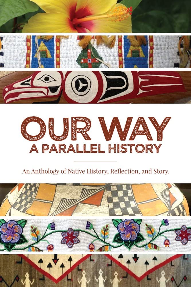 Our Way:--A Parallel History: An Anthology of Native History, Reflection, and Story by Julie Cajune