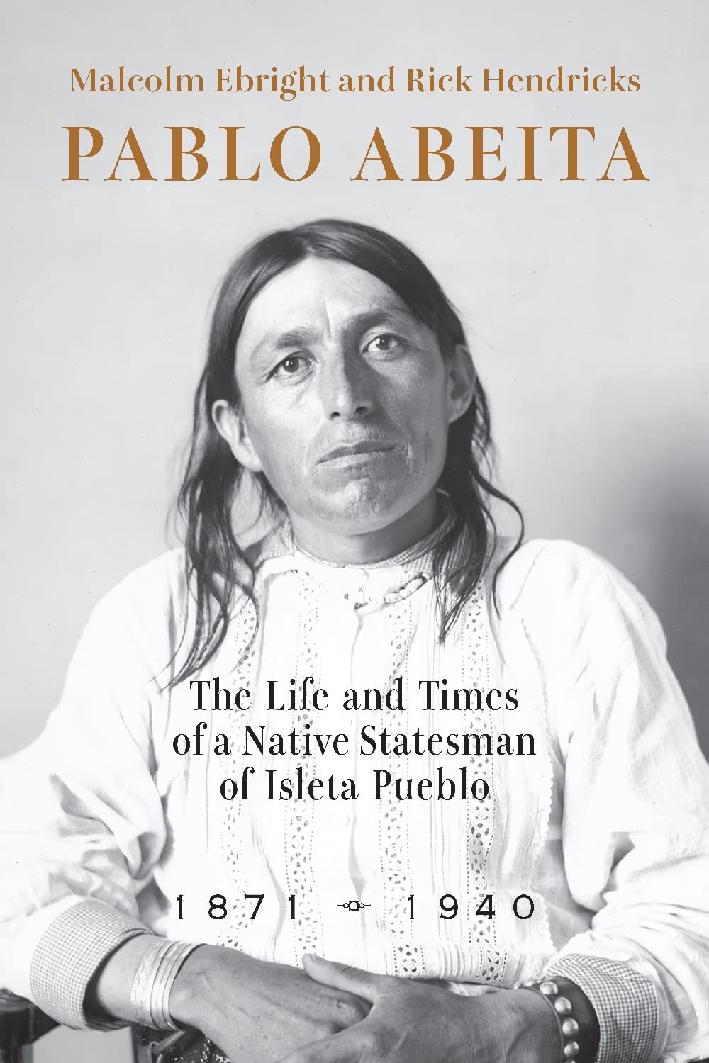 Pablo Abeita: The Life and Times of a Native Statesman of Isleta Pueblo by Malcolm Ebright & Rick Hendricks