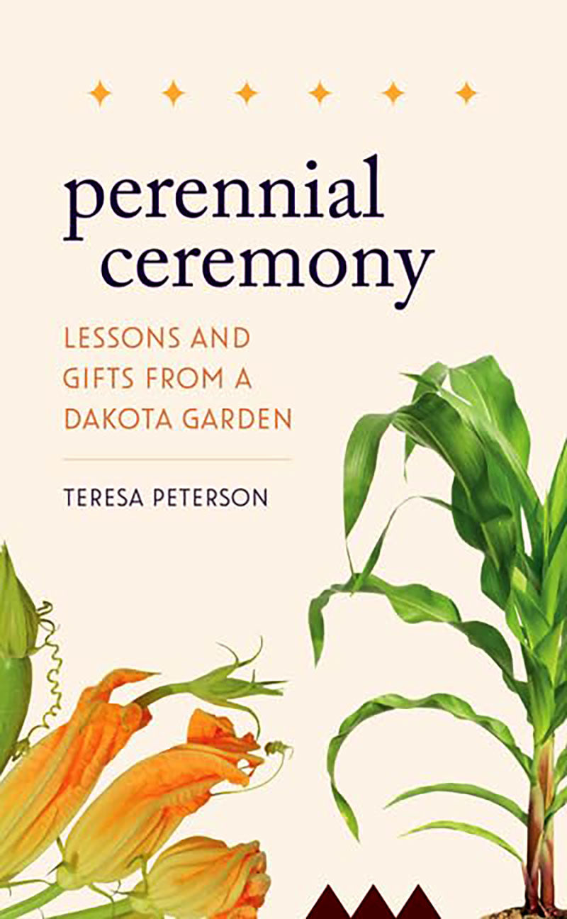 Perennial Ceremony: Lessons and Gifts from a Dakota Garden by Teresa Peterson