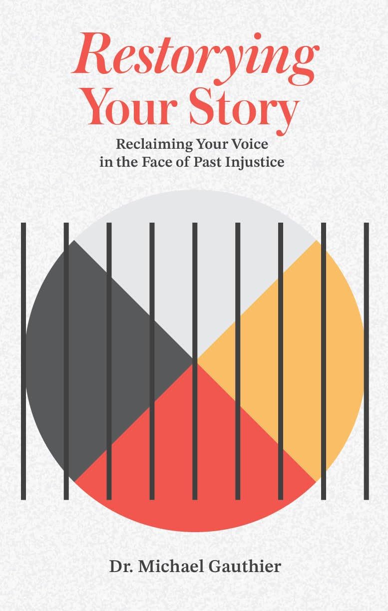 Restorying Your Story: Reclaiming Your Voice in the Face of Injustices of the Past by Dr. Michael Gauthier
