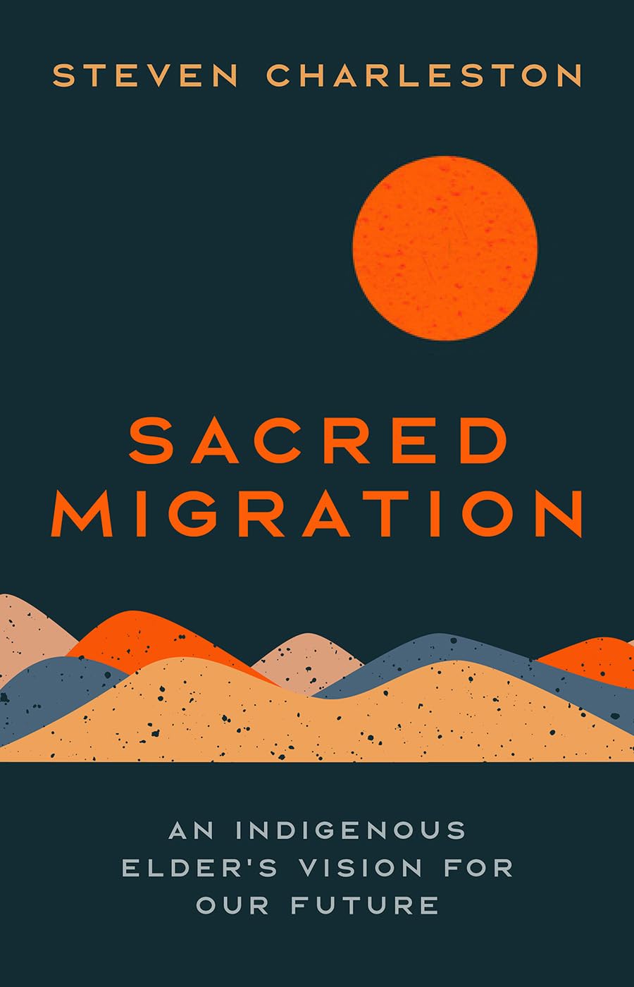 Sacred Migration: An Indigenous Elder's Vision for Our Future by Steven Charleston