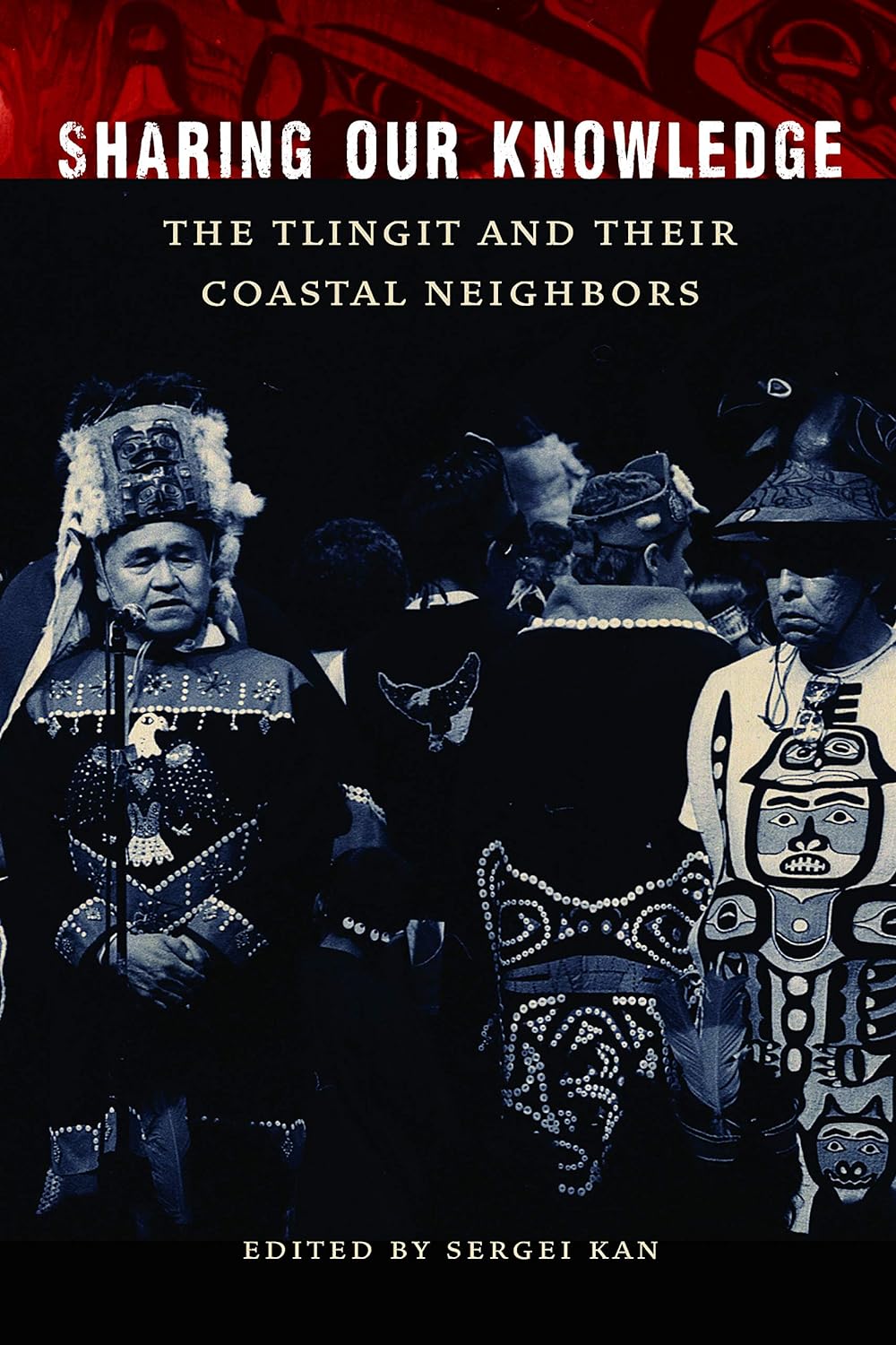 Sharing Our Knowledge: The Tlingit and Their Coastal Neighbors edited by Sergei Kan