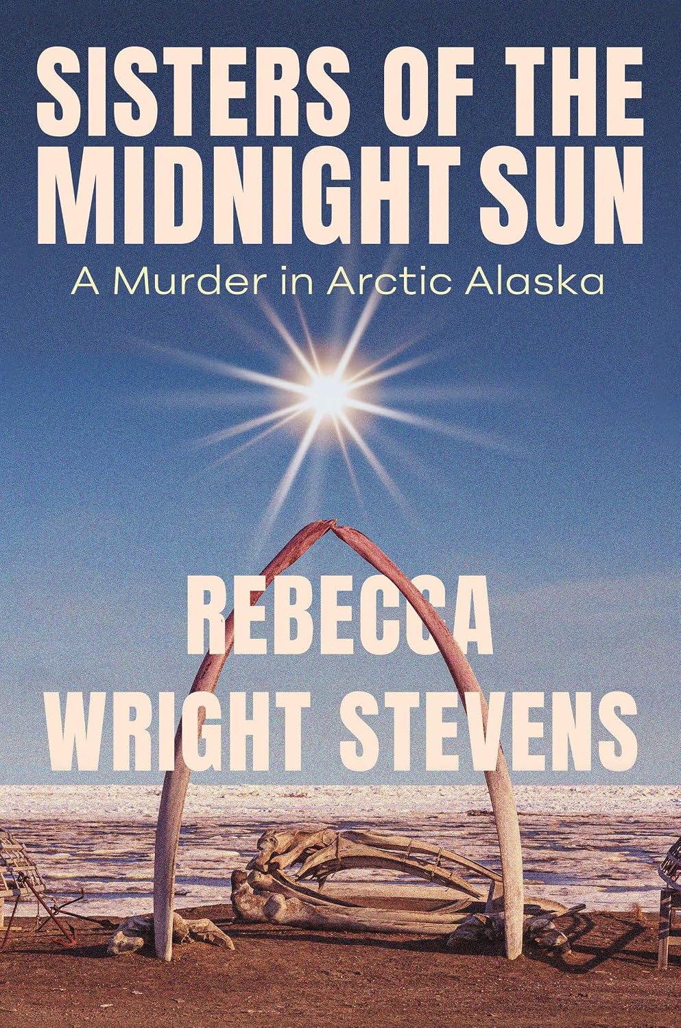 Sisters of the Midnight Sun: A Murder in Arctic Alaska by Rebecca Wright Stevens