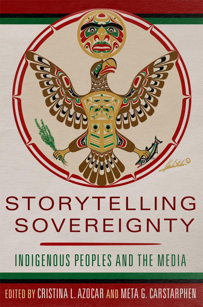 Storytelling Sovereignty: Indigenous Peoples and the Media edited by Cristina L. Azocar & Meta G. Carstarphen
