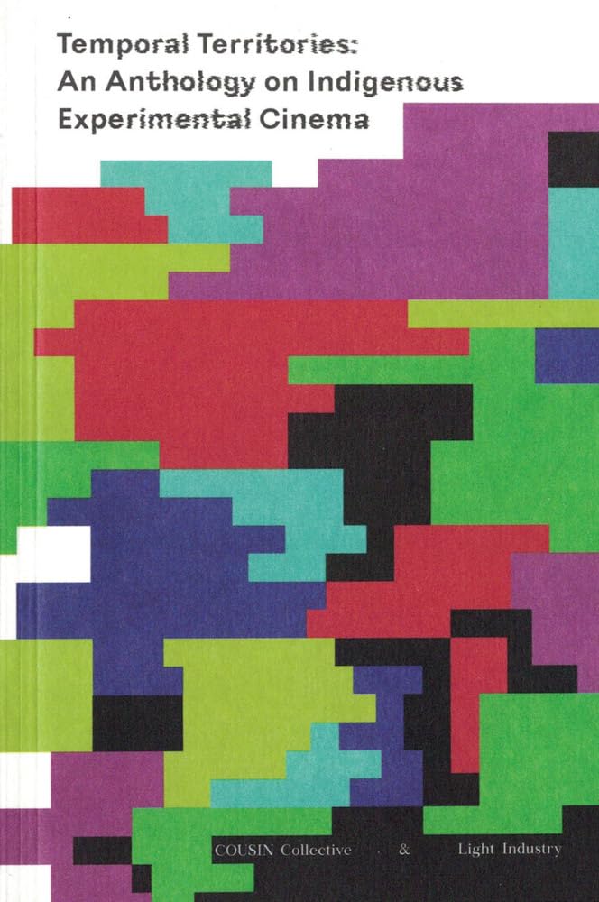 Temporal Territories: An Anthology on Indigenous Experimental Cinema edited by Raven Chacon et al.