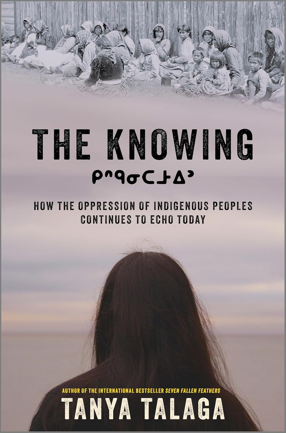 The Knowing: How the Oppression of Indigenous Peoples Continues to Echo Today by Tanya Talaga