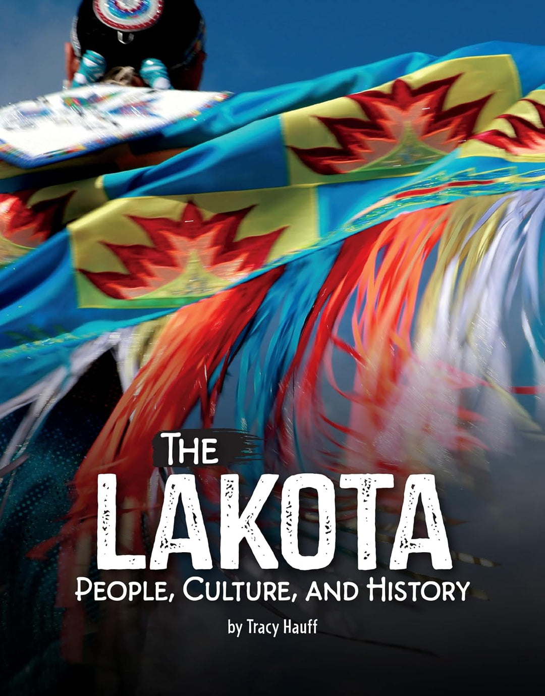 The Lakota: People, Culture, and History by Tracy Hauff