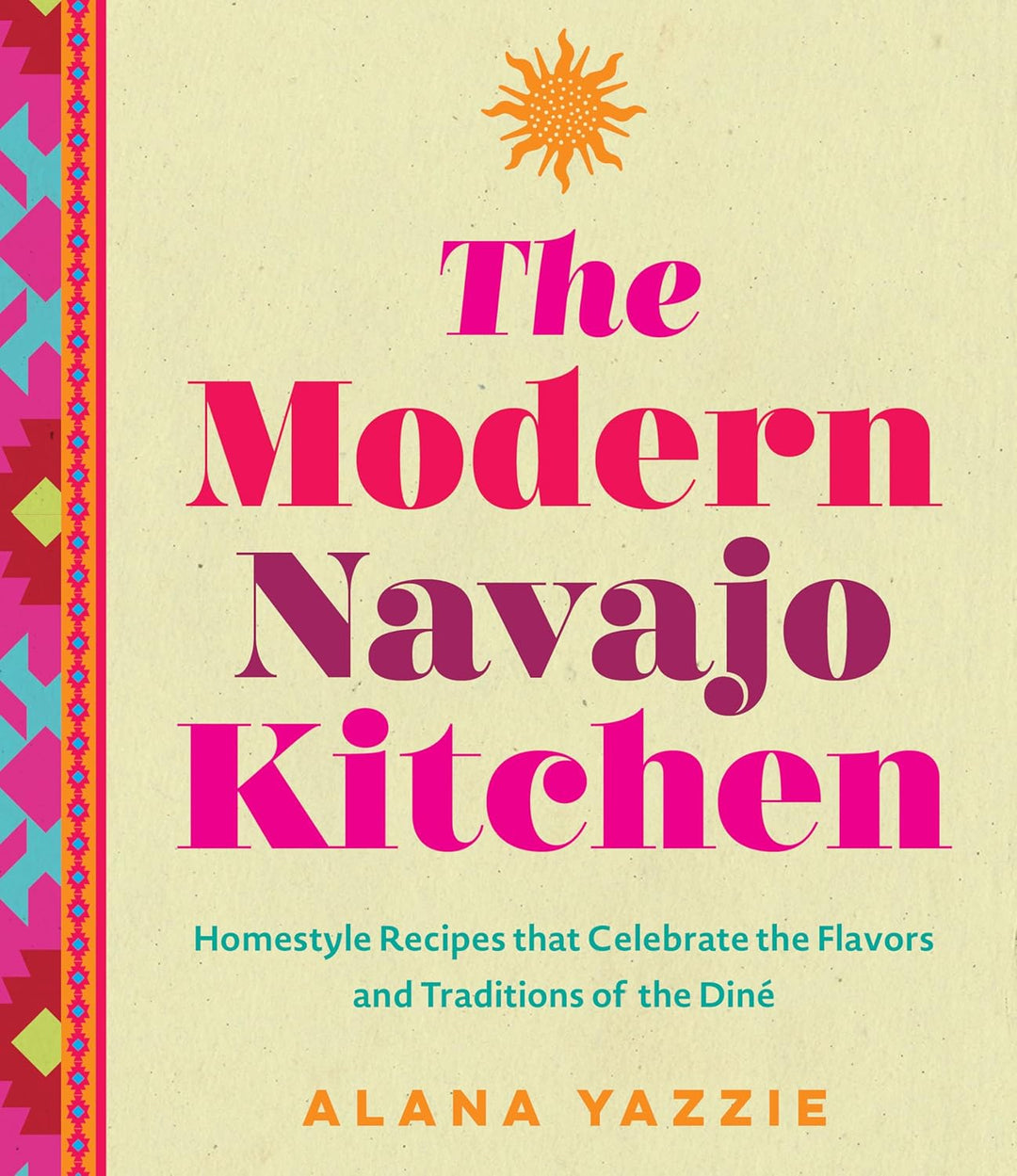 The Modern Navajo Kitchen: Homestyle Recipes That Celebrate the Flavors and Traditions of the Diné by Alana Yazzie