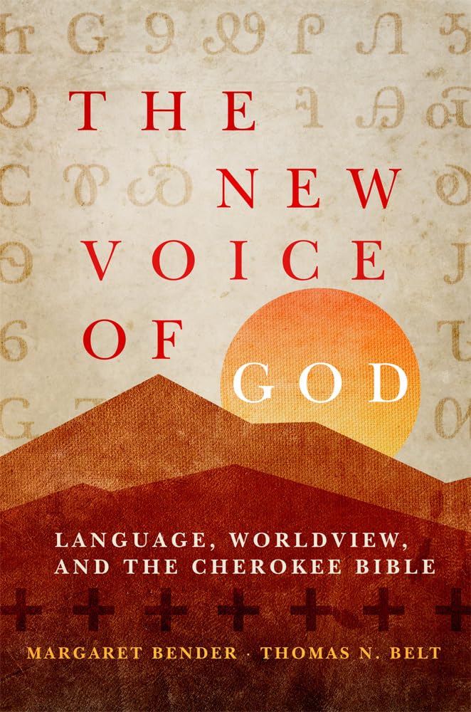 The New Voice of God: Language, Worldview, and the Cherokee Bible by Margaret Bender & Thomas N. Belt