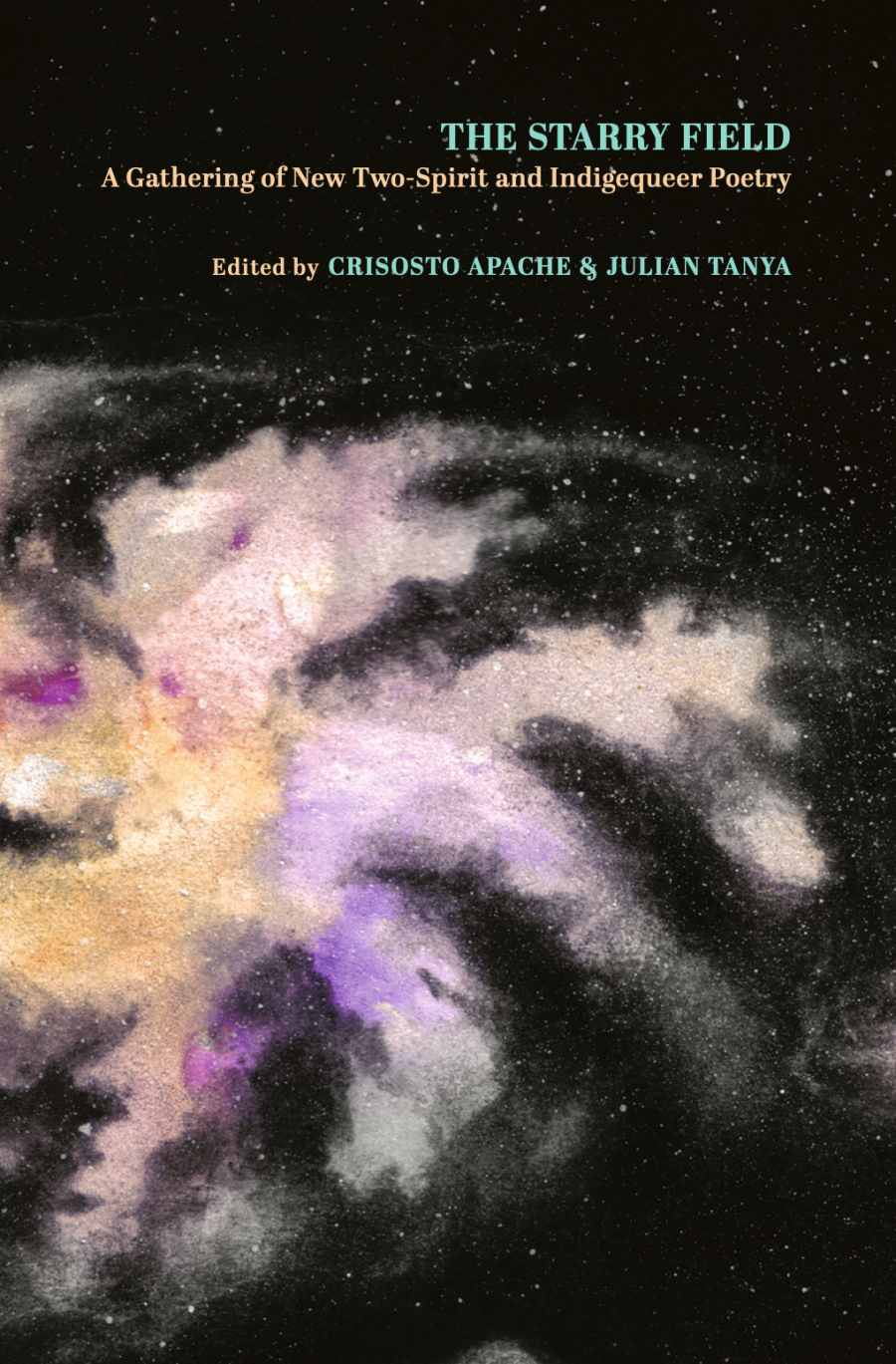The Starry Field A Gathering of New Two-Spirit and Indigequeer Poetry edited by Crisosto Apache & Julian Tanya