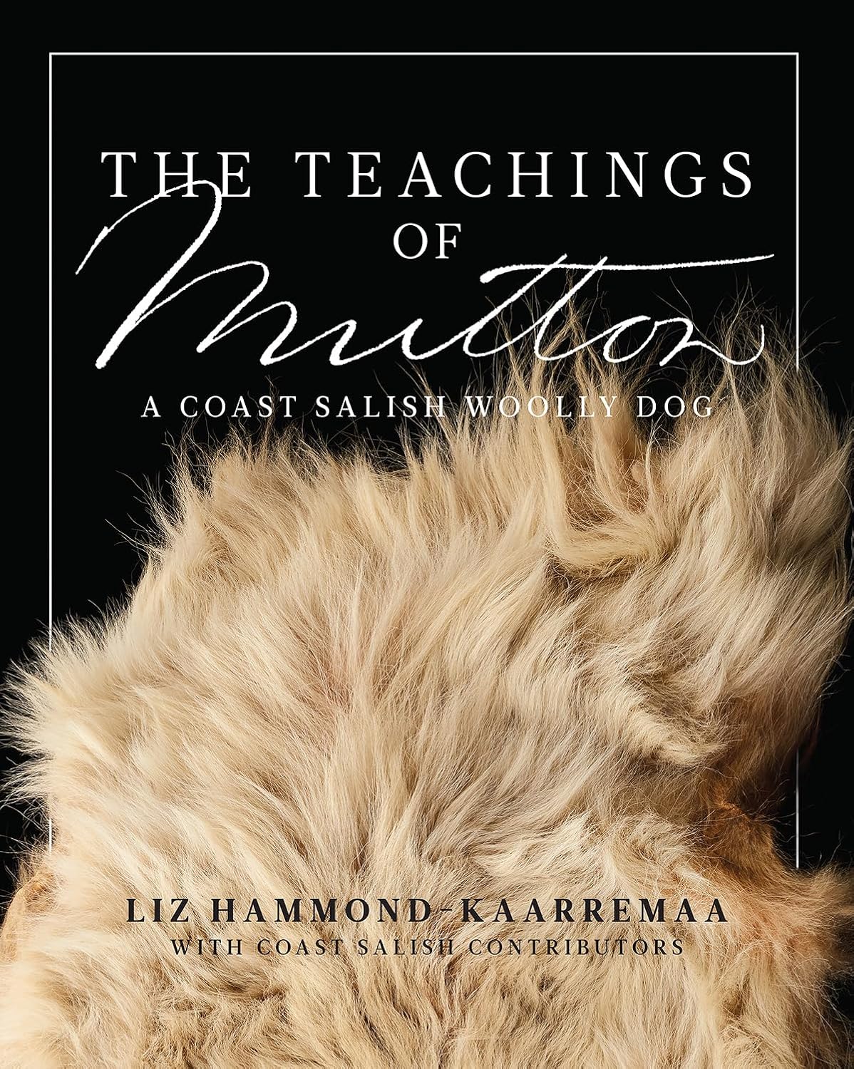 The Teachings of Mutton: A Coast Salish Woolly Dog by Liz Hammond-Kaarremaa