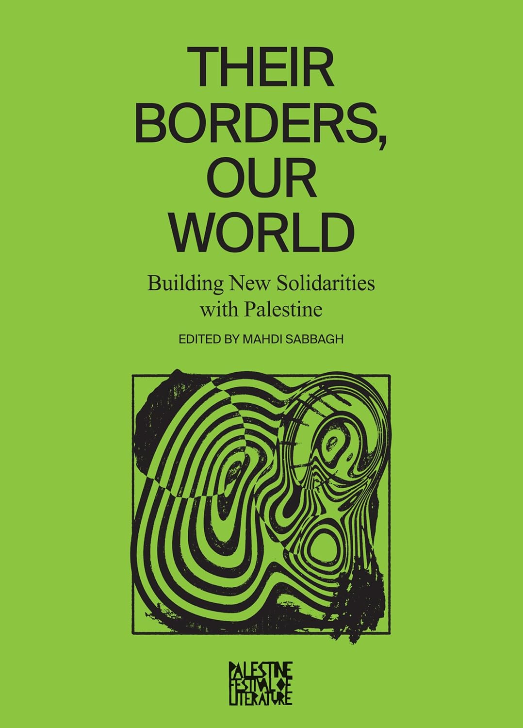 Their Borders, Our World: Building New Solidarities with Palestine edited by Mahdi Sabbagh