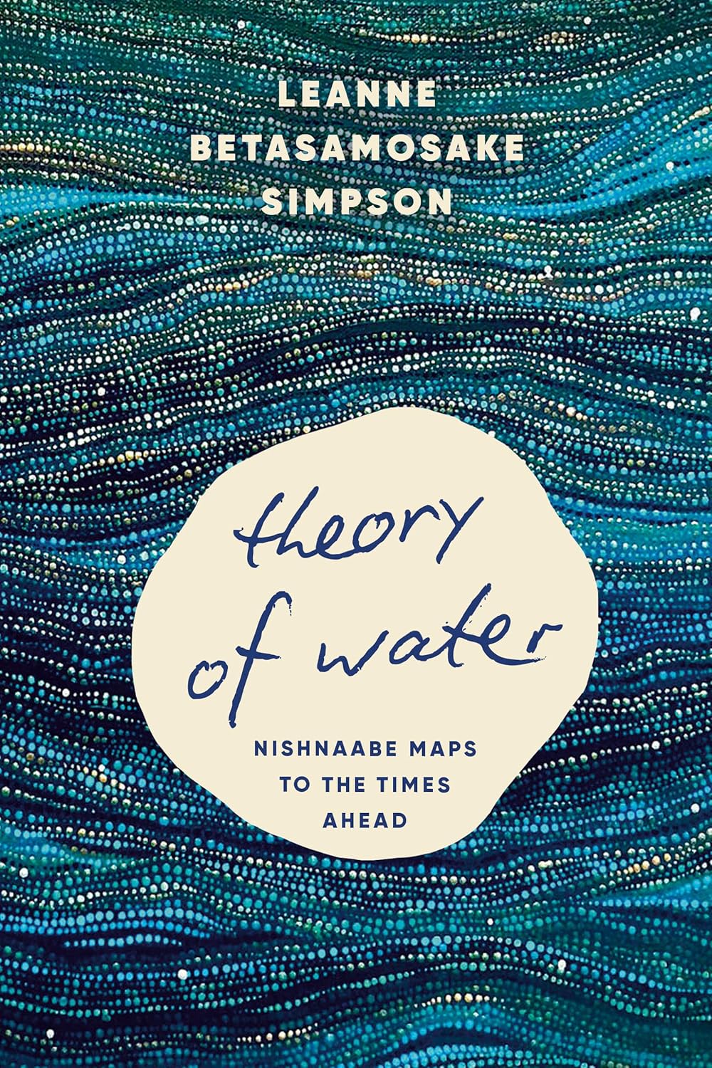 Theory of Water: Nishnaabe Maps to the Times Ahead by Leanne Betasamosake Simpson