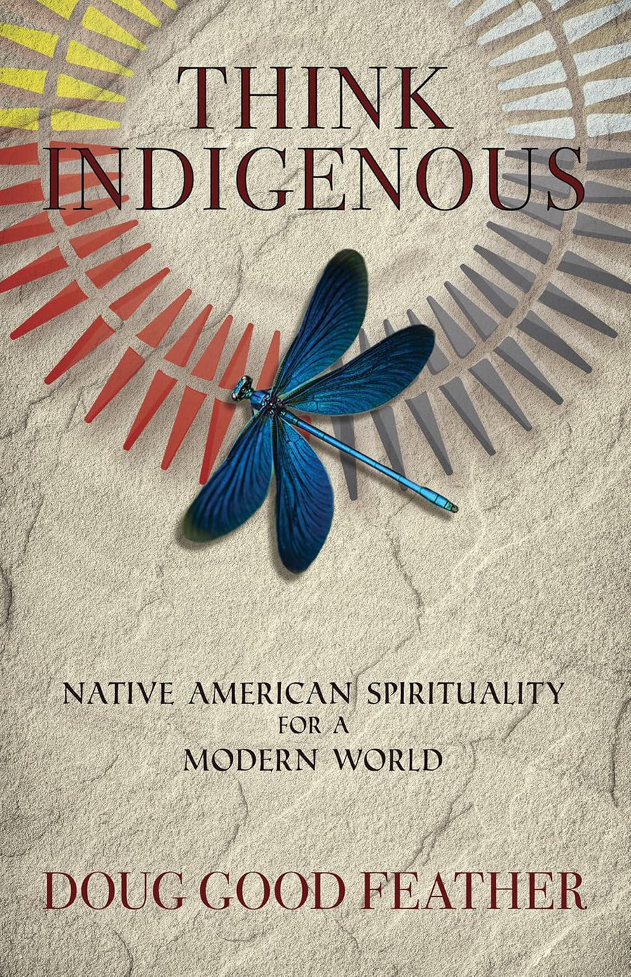 Think Indigenous: Native American Spirituality for a Modern World by Doug Good Feather