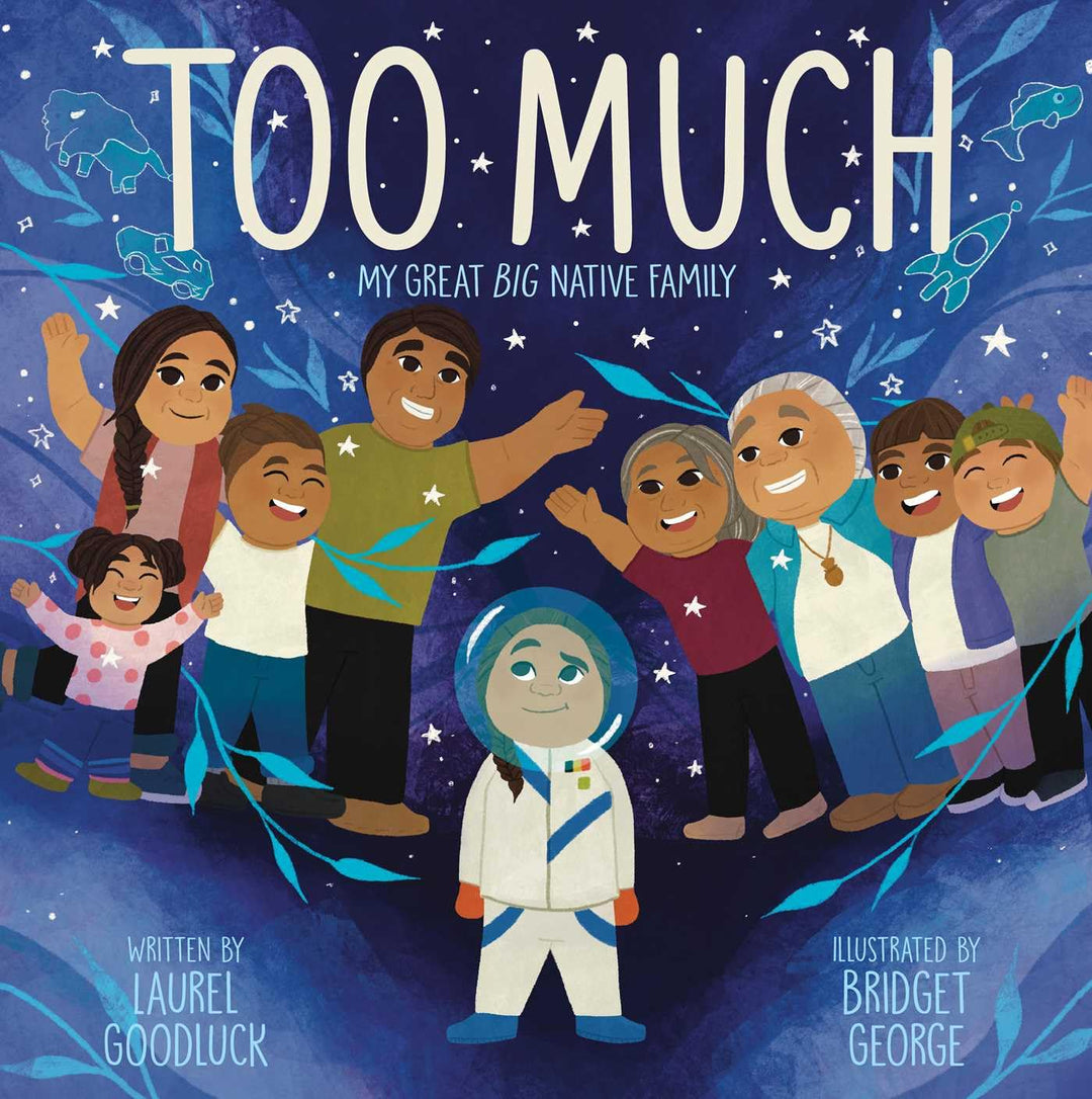 Too Much: My Great Big Native Family by Laurel Goodluck, illustrated by Bridget George