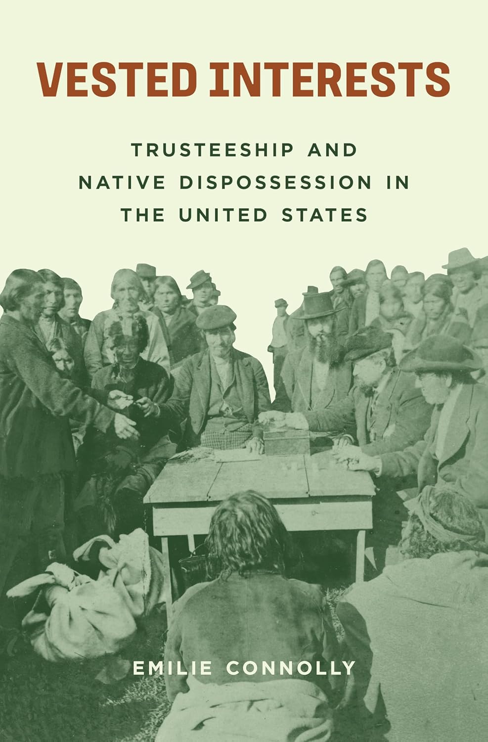 Vested Interests: Trusteeship and Native Dispossession in the United States by Emilie Connolly