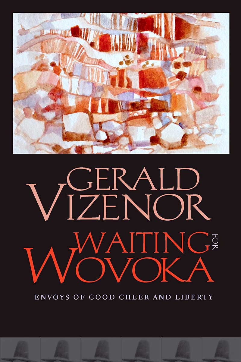 Waiting for Wovoka: Envoys of Good Cheer and Liberty by Gerald Vizenor