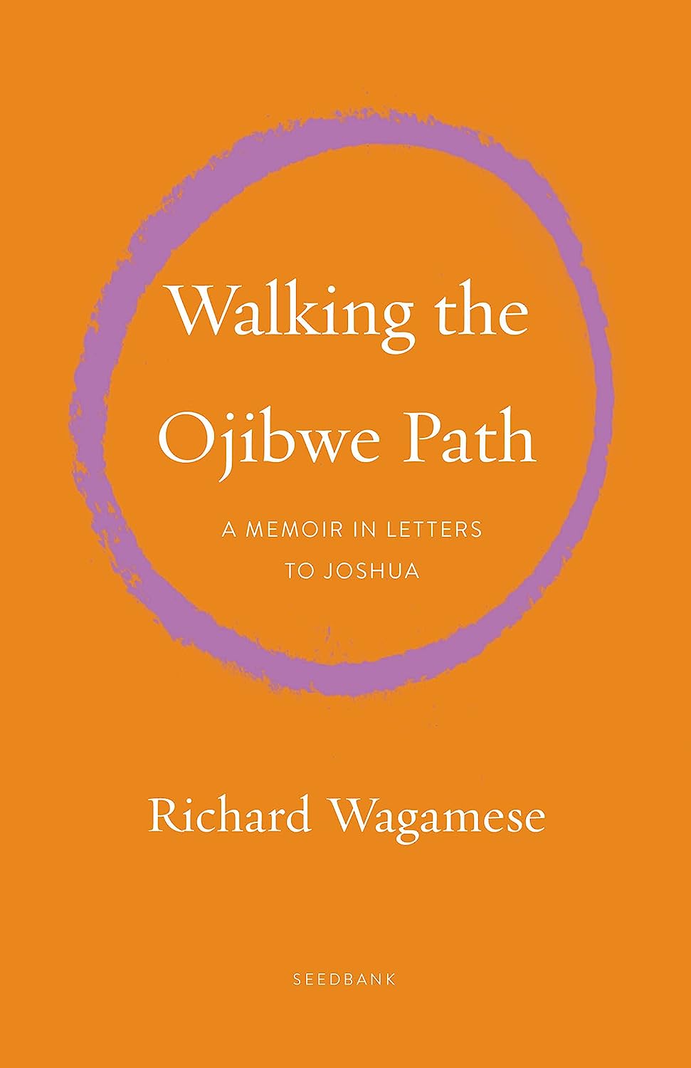 Walking the Ojibwe Path: A Memoir in Letters to Joshua by Richard Wagamese