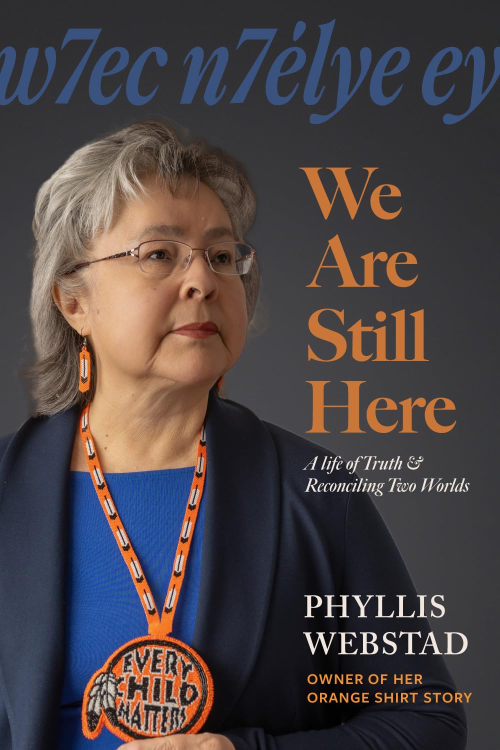 W7ec N7élye Ey: We Are Still Here: A Life of Truth & Reconciling Two Worlds by Phyllis Webstad