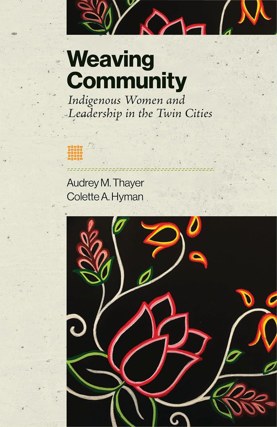 Weaving Community: Indigenous Women and Leadership in the Twin Cities by Audrey M. Thayer & Colette A. Hyman