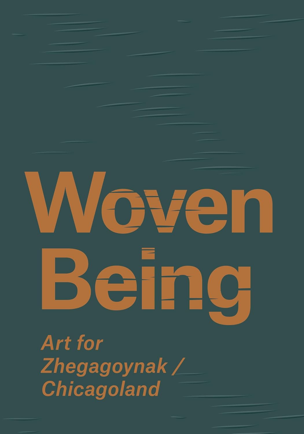 Woven Being: Art for Zhegagoynak/Chicagoland edited by Kathleen Bickford Berzock et al.