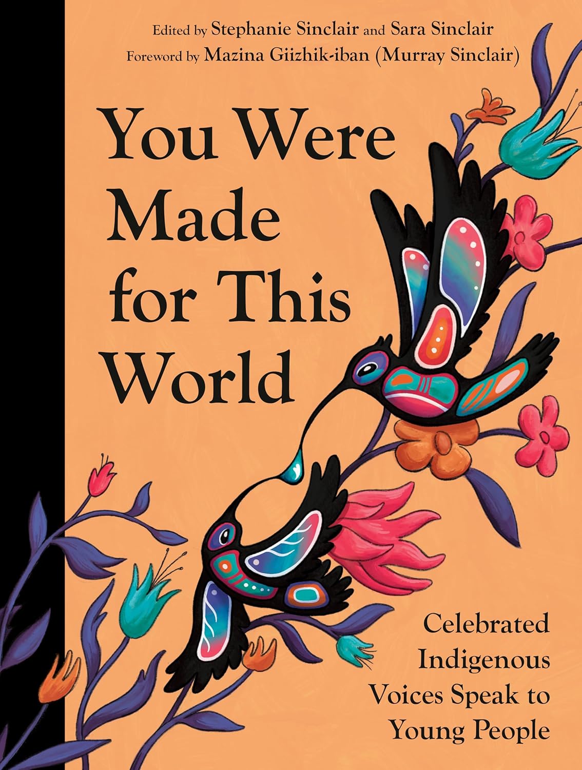You Were Made for This World: Celebrated Indigenous Voices Speak to Young People edited by Stephanie Sinclair & Sara Sinclair