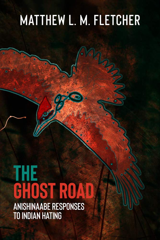 The Ghost Road: Anishinaabe Responses to Indian Hating by Matthew Fletcher