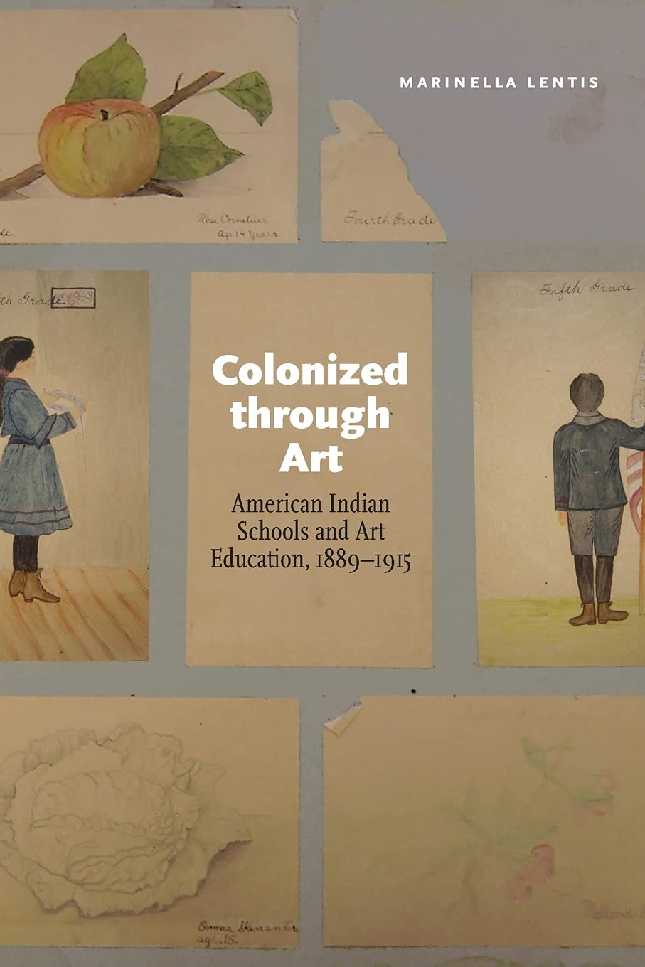 Colonized Through Art: American Indian Schools and Art Education, 1889-1915 by Marinella Lentis