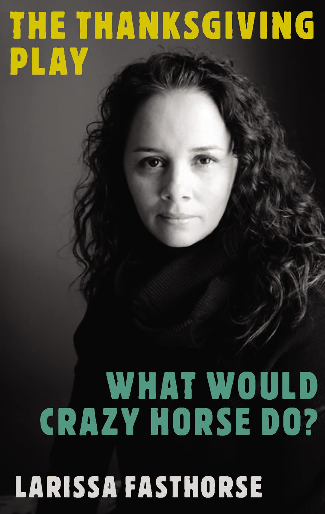 The Thanksgiving Play / What Would Crazy Horse Do? by Larissa Fasthorse
