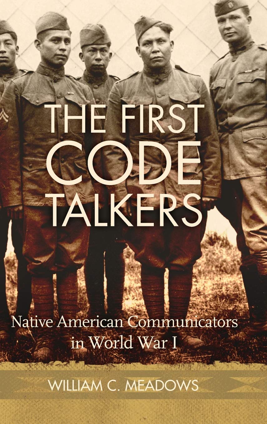 The First Code Talkers: Native American Communicators in World War I by William C. Meadows