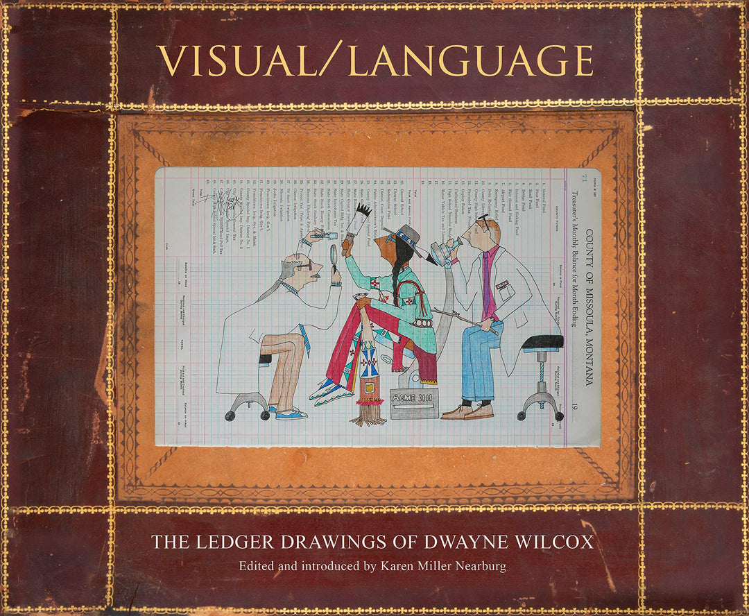 Visual/Language: The Ledger Drawings of Dwayne Wilcox by Karen Miller Nearburg