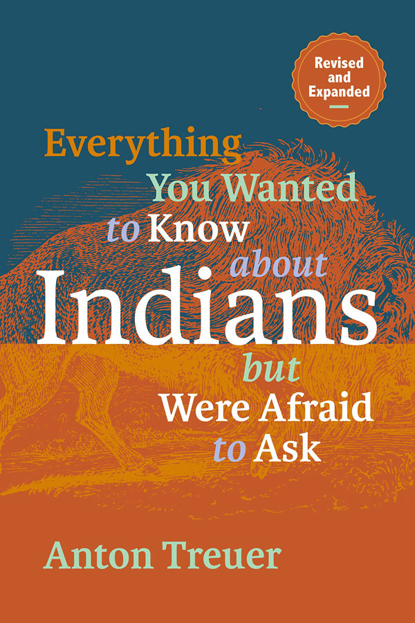 Everything You Wanted to Know about Indians But Were Afraid to Ask: Revised and Expanded by Anton Treuer