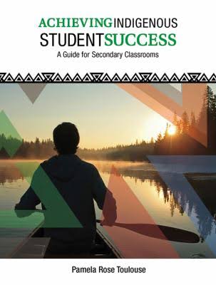 Achieving Indigenous Student Success: A Guide for 9 to 12 Classrooms by Pamela Rose Toulouse /