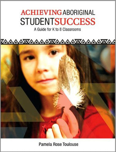 Achieving Aboriginal Student Success: A Guide for K to 8 Classrooms by Pamela Rose Toulouse