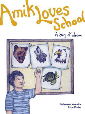 Amik Loves School: A Story of Wisdom by Katherena Vermette