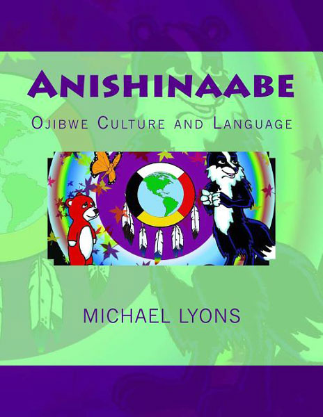 Anishinaabe: Ojibwe Culture and Language by Michael Lyons