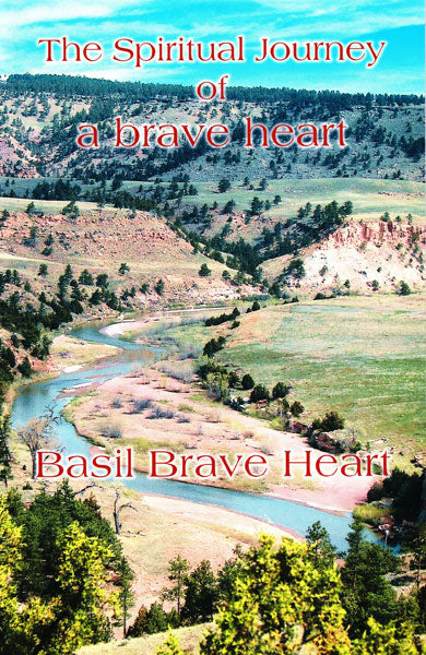 The Spiritual Journey of a Brave Heart by Basil Brave Heart