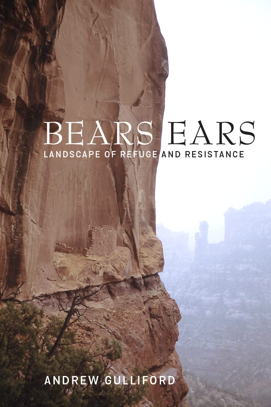 Bears Ears: Landscape of Refuge and Resistance by Andrew Gulliford