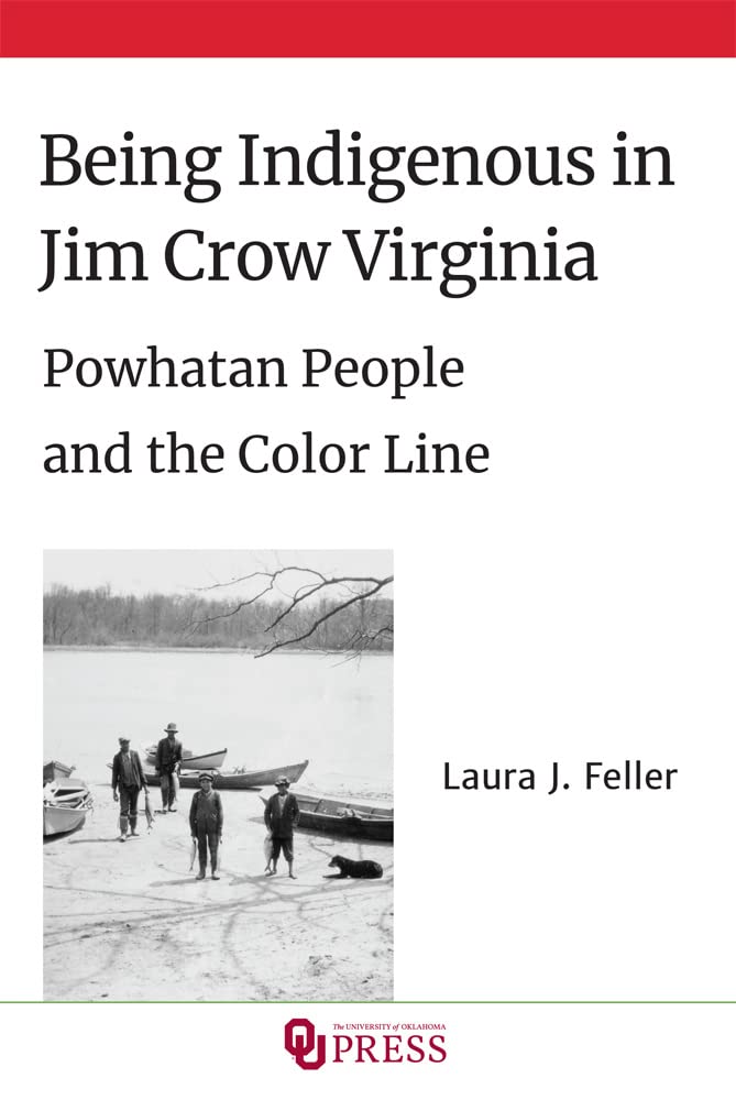 Being Indigenous in Jim Crow Virginia: Powhatan People and the Color Line by Laura J. Feller