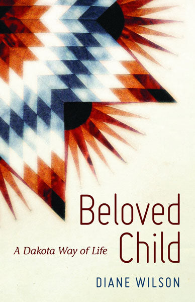Beloved Child - A Dakota Way of Life by Diane Wilson