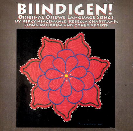Biindigen! Original Ojibwe Language Songs by Percy Ningewance, Rebecca Chartrand, Fiona Muldrew