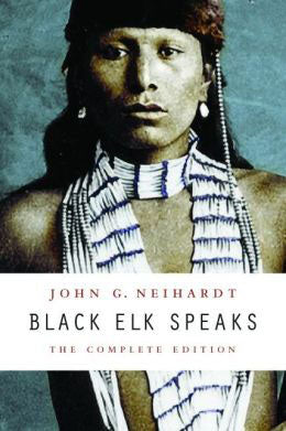 Black Elk Speaks: The Complete Edition by John G Neihardt